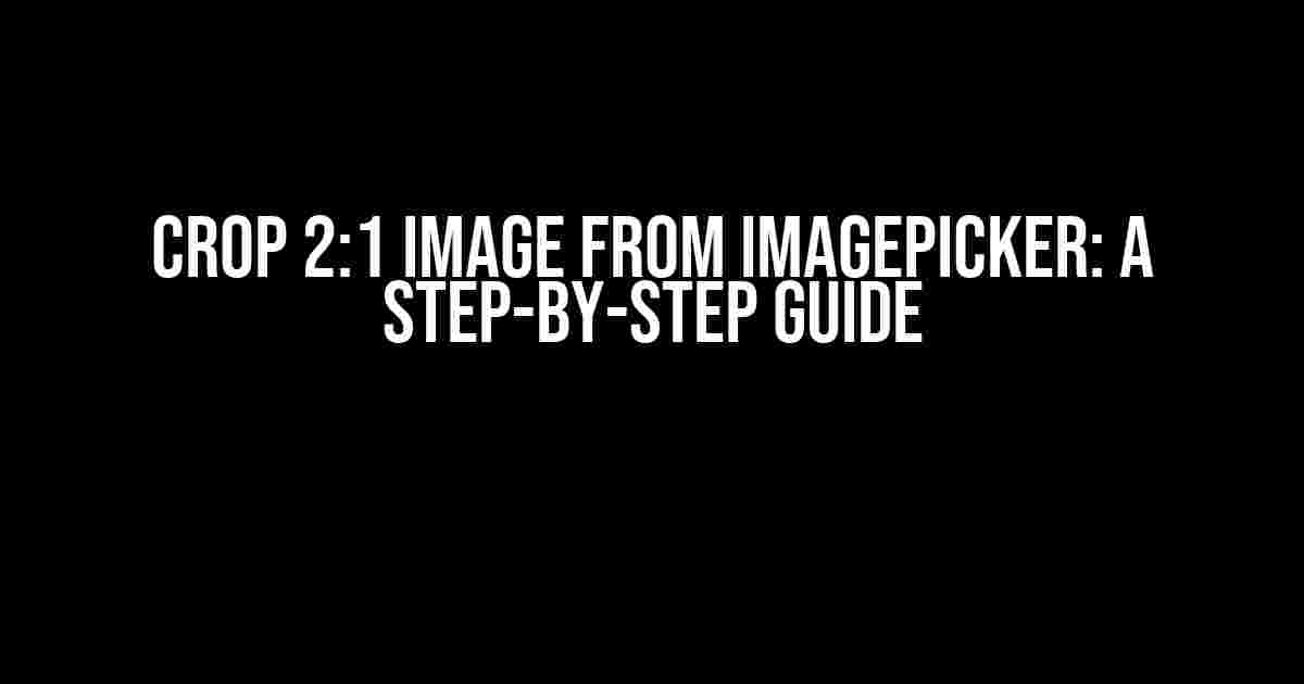 Crop 2:1 Image from ImagePicker: A Step-by-Step Guide