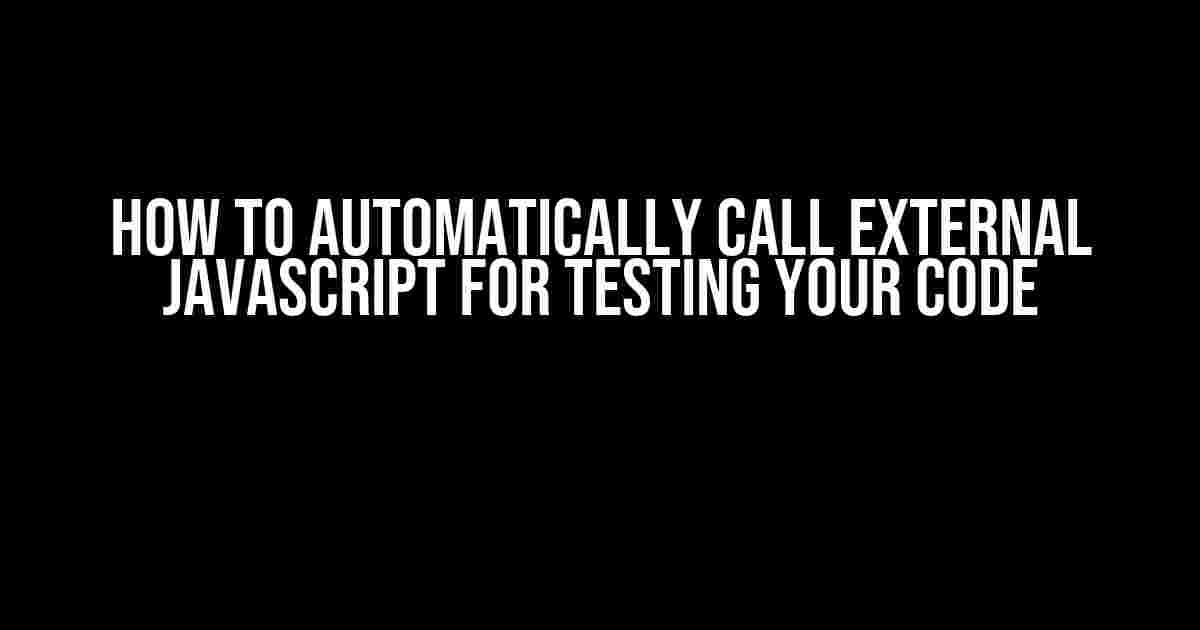 How to Automatically Call External JavaScript for Testing Your Code