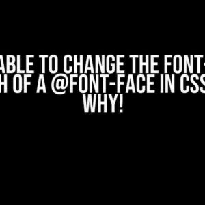 I am Unable to Change the Font-Weight or Width of a @font-face in CSS: Here’s Why!