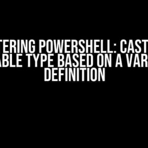 Mastering PowerShell: Casting a Variable Type Based on a Variable Definition