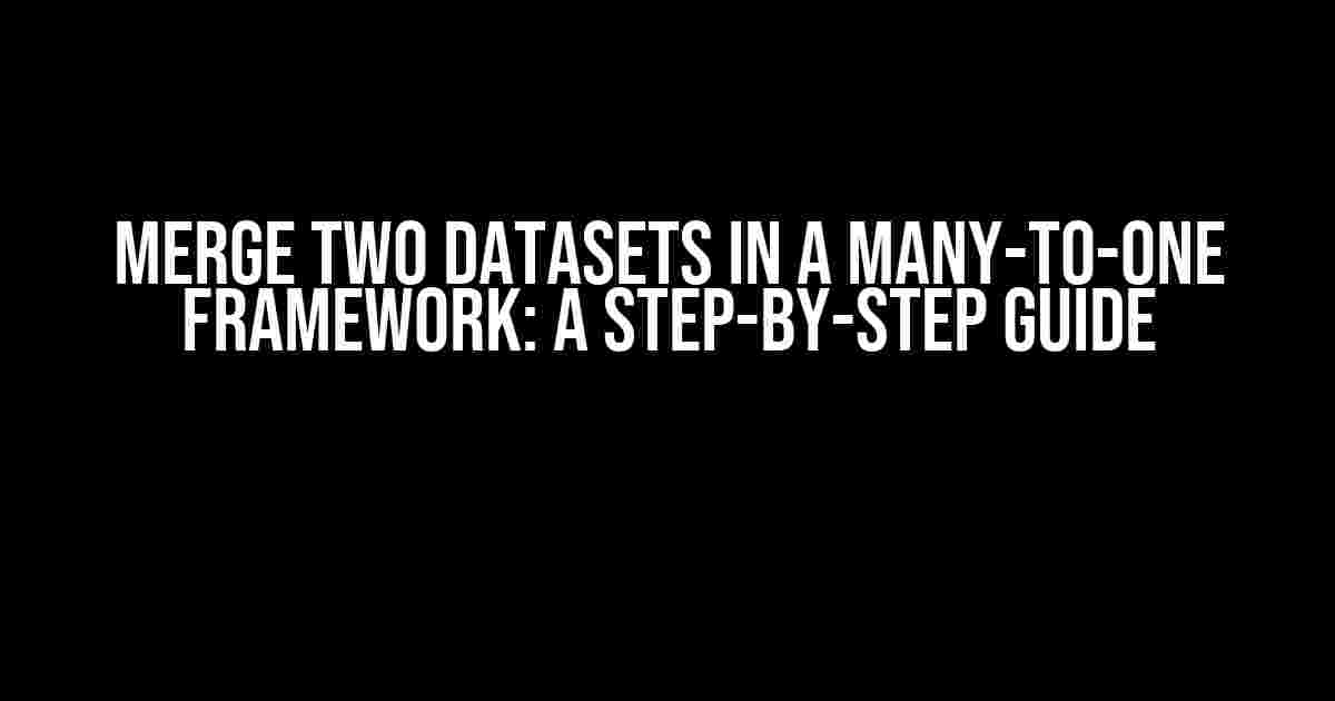 Merge Two Datasets in a Many-to-One Framework: A Step-by-Step Guide