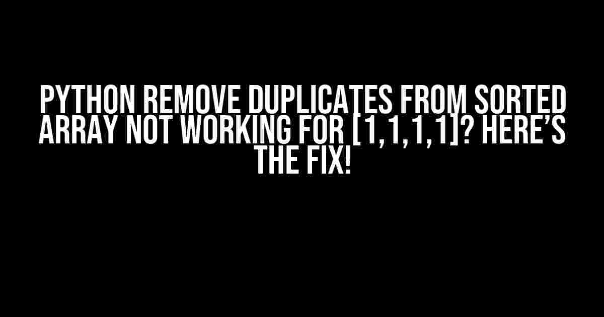 Python Remove Duplicates from Sorted Array Not Working for [1,1,1,1]? Here’s the Fix!