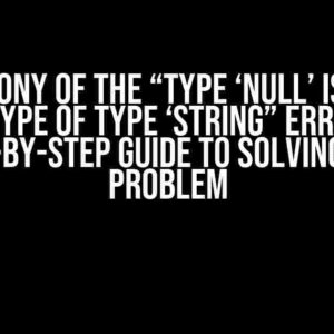 The Agony of the “Type ‘Null’ is Not a Subtype of Type ‘String” Error: A Step-by-Step Guide to Solving This Problem