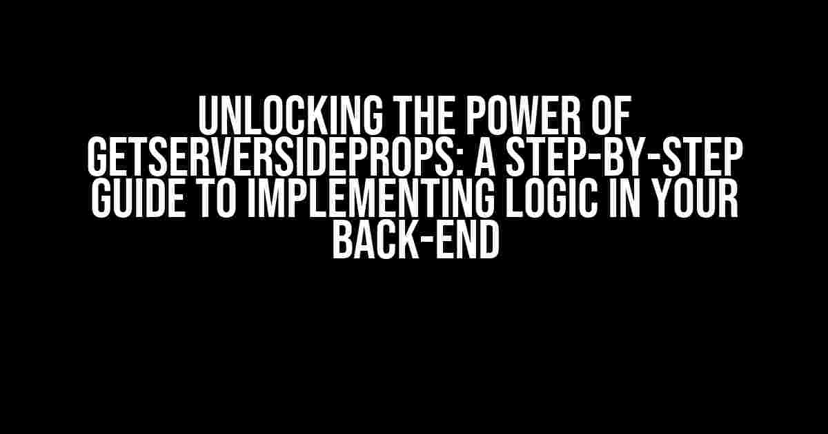 Unlocking the Power of getServerSideProps: A Step-by-Step Guide to Implementing Logic in Your Back-end